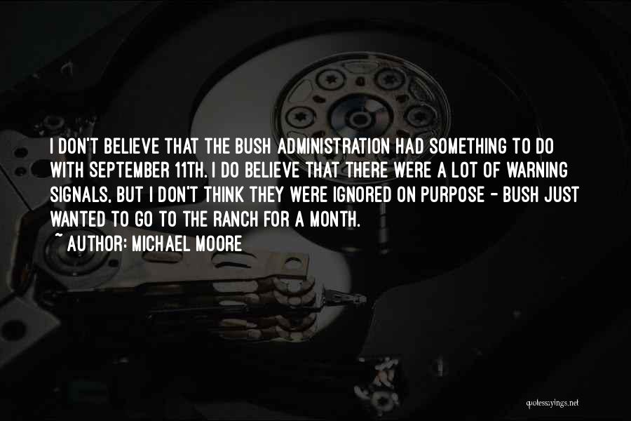 Michael Moore Quotes: I Don't Believe That The Bush Administration Had Something To Do With September 11th. I Do Believe That There Were