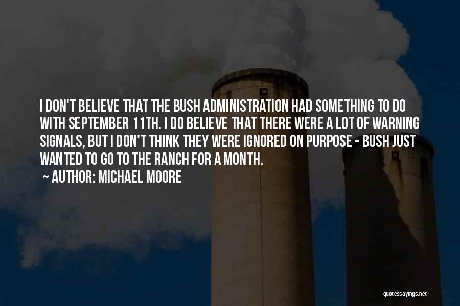 Michael Moore Quotes: I Don't Believe That The Bush Administration Had Something To Do With September 11th. I Do Believe That There Were