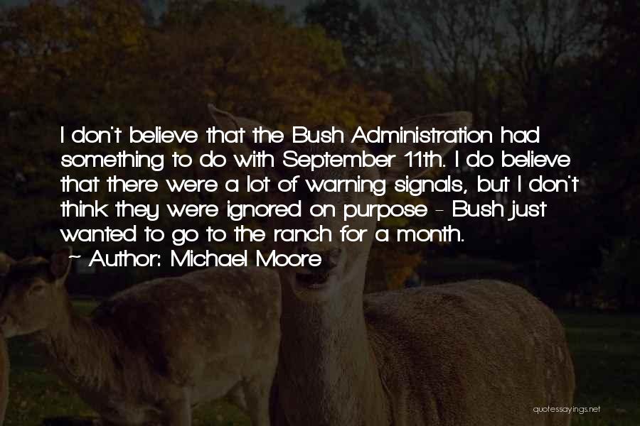 Michael Moore Quotes: I Don't Believe That The Bush Administration Had Something To Do With September 11th. I Do Believe That There Were