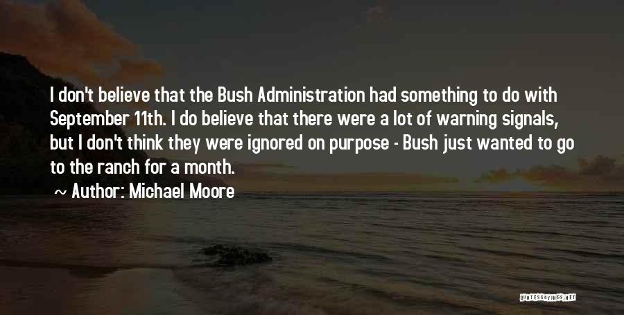 Michael Moore Quotes: I Don't Believe That The Bush Administration Had Something To Do With September 11th. I Do Believe That There Were