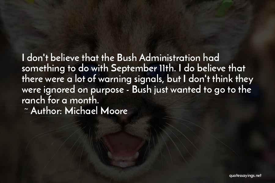 Michael Moore Quotes: I Don't Believe That The Bush Administration Had Something To Do With September 11th. I Do Believe That There Were