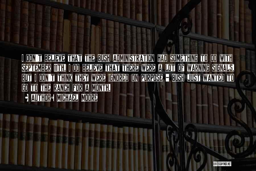 Michael Moore Quotes: I Don't Believe That The Bush Administration Had Something To Do With September 11th. I Do Believe That There Were