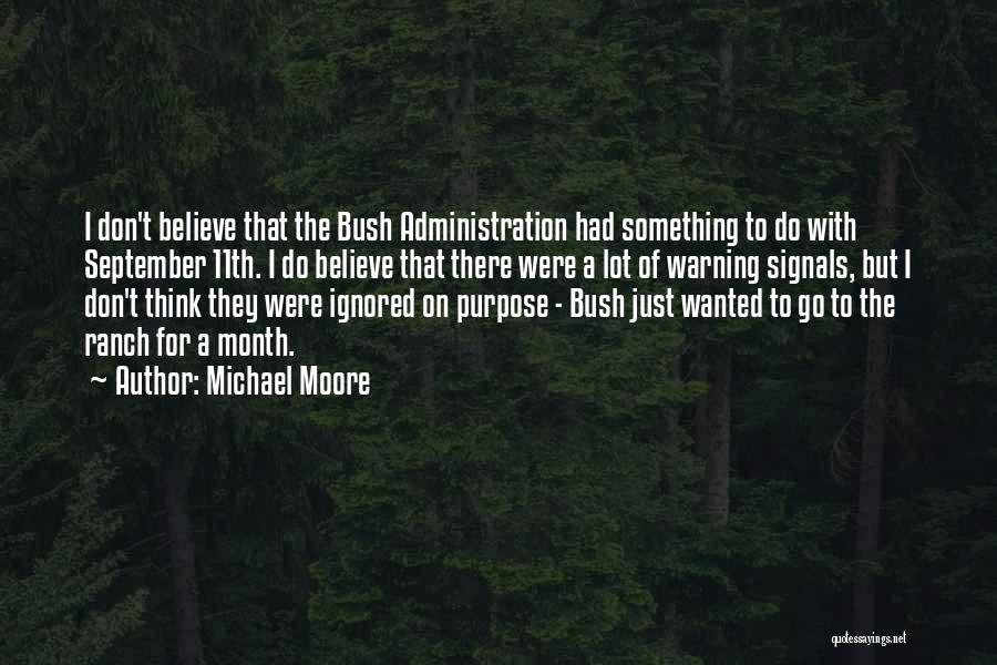 Michael Moore Quotes: I Don't Believe That The Bush Administration Had Something To Do With September 11th. I Do Believe That There Were