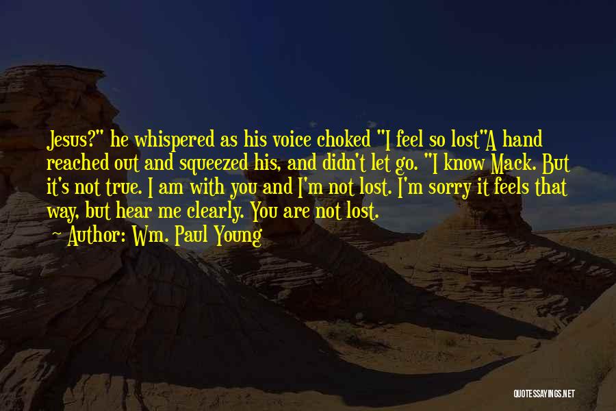 Wm. Paul Young Quotes: Jesus? He Whispered As His Voice Choked I Feel So Losta Hand Reached Out And Squeezed His, And Didn't Let