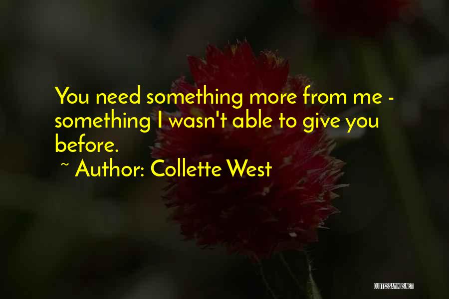 Collette West Quotes: You Need Something More From Me - Something I Wasn't Able To Give You Before.