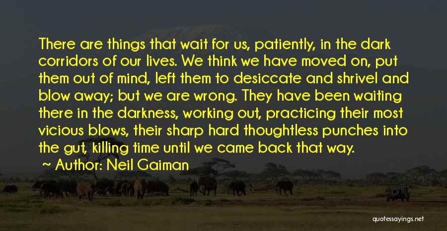 Neil Gaiman Quotes: There Are Things That Wait For Us, Patiently, In The Dark Corridors Of Our Lives. We Think We Have Moved