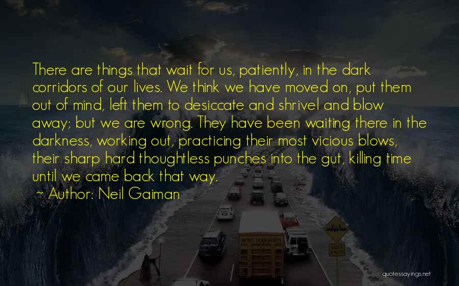 Neil Gaiman Quotes: There Are Things That Wait For Us, Patiently, In The Dark Corridors Of Our Lives. We Think We Have Moved