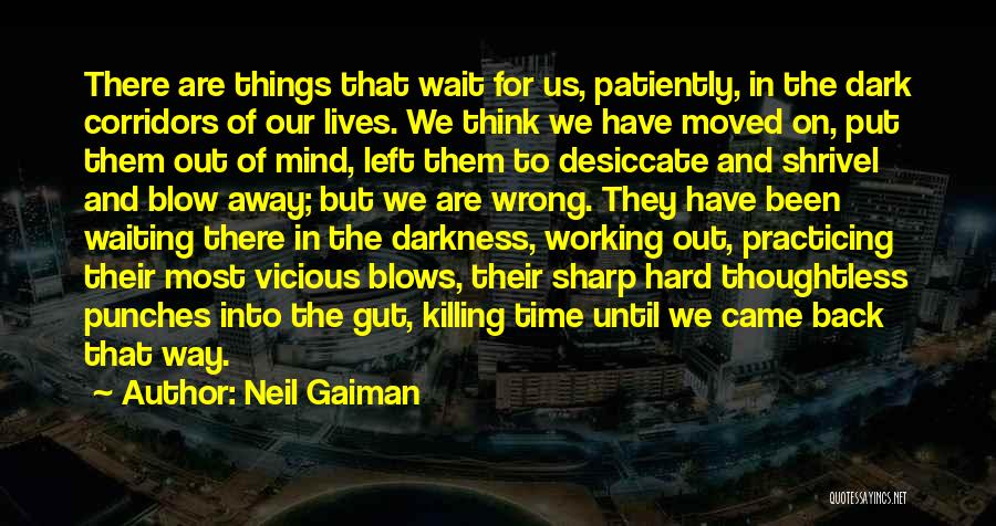 Neil Gaiman Quotes: There Are Things That Wait For Us, Patiently, In The Dark Corridors Of Our Lives. We Think We Have Moved