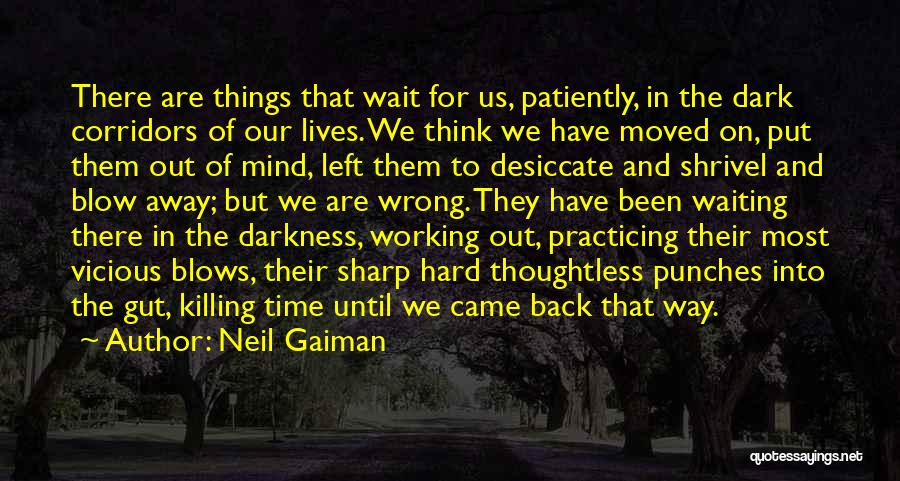 Neil Gaiman Quotes: There Are Things That Wait For Us, Patiently, In The Dark Corridors Of Our Lives. We Think We Have Moved