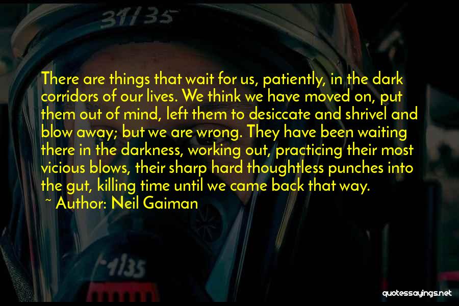 Neil Gaiman Quotes: There Are Things That Wait For Us, Patiently, In The Dark Corridors Of Our Lives. We Think We Have Moved