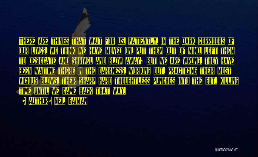 Neil Gaiman Quotes: There Are Things That Wait For Us, Patiently, In The Dark Corridors Of Our Lives. We Think We Have Moved