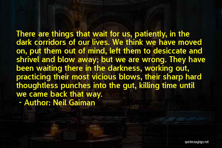Neil Gaiman Quotes: There Are Things That Wait For Us, Patiently, In The Dark Corridors Of Our Lives. We Think We Have Moved