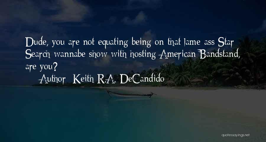 Keith R.A. DeCandido Quotes: Dude, You Are Not Equating Being On That Lame-ass Star Search Wannabe Show With Hosting American Bandstand, Are You?