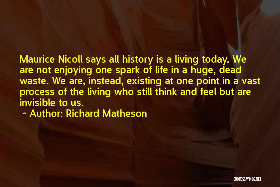 Richard Matheson Quotes: Maurice Nicoll Says All History Is A Living Today. We Are Not Enjoying One Spark Of Life In A Huge,