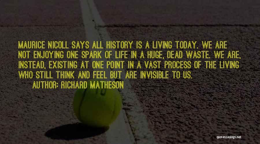 Richard Matheson Quotes: Maurice Nicoll Says All History Is A Living Today. We Are Not Enjoying One Spark Of Life In A Huge,