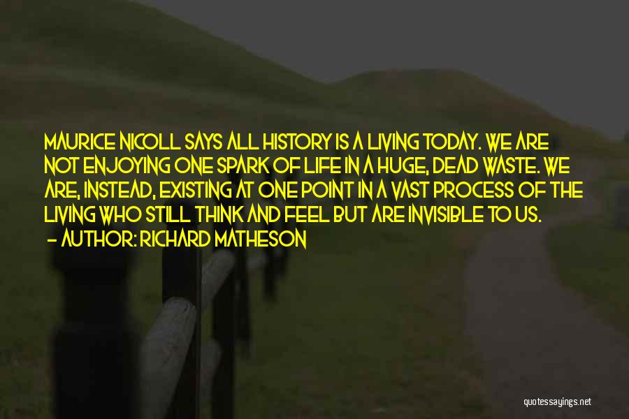 Richard Matheson Quotes: Maurice Nicoll Says All History Is A Living Today. We Are Not Enjoying One Spark Of Life In A Huge,