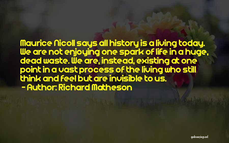 Richard Matheson Quotes: Maurice Nicoll Says All History Is A Living Today. We Are Not Enjoying One Spark Of Life In A Huge,