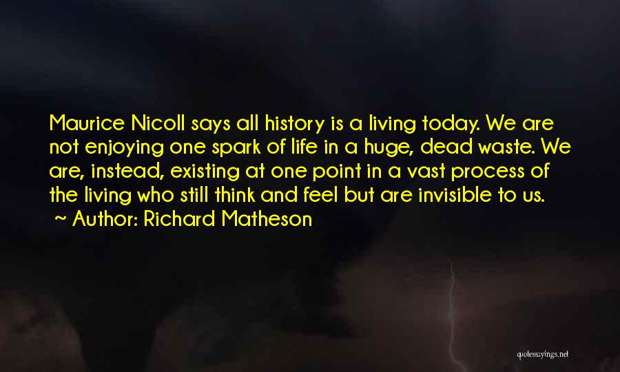 Richard Matheson Quotes: Maurice Nicoll Says All History Is A Living Today. We Are Not Enjoying One Spark Of Life In A Huge,