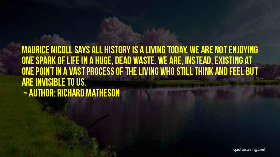 Richard Matheson Quotes: Maurice Nicoll Says All History Is A Living Today. We Are Not Enjoying One Spark Of Life In A Huge,