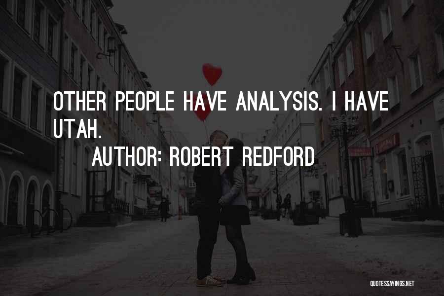 Robert Redford Quotes: Other People Have Analysis. I Have Utah.