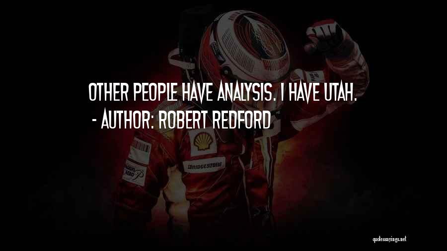 Robert Redford Quotes: Other People Have Analysis. I Have Utah.