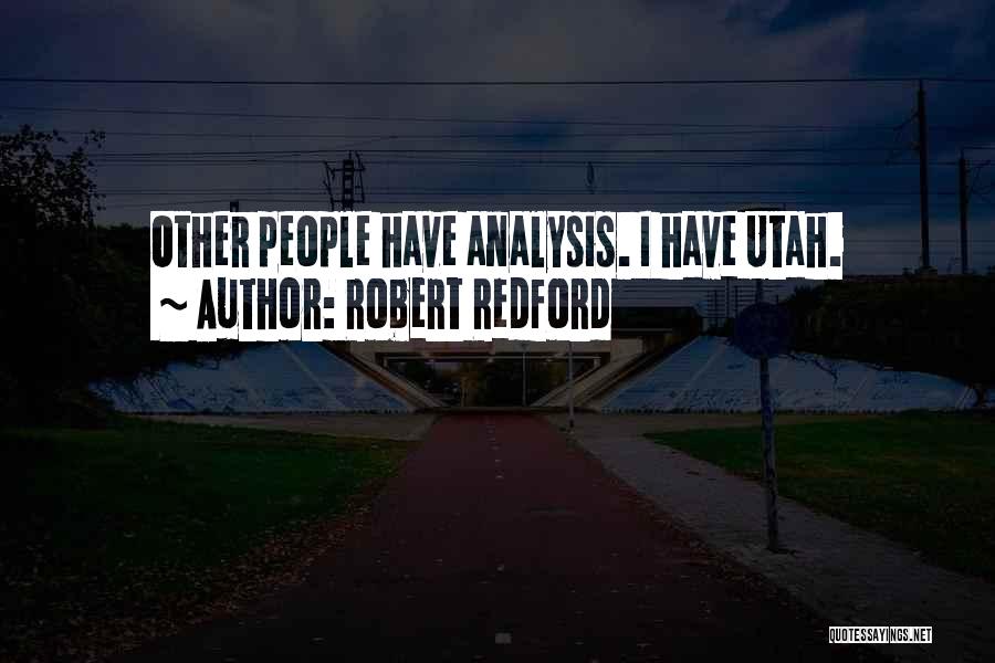 Robert Redford Quotes: Other People Have Analysis. I Have Utah.