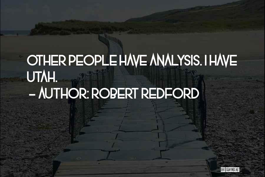 Robert Redford Quotes: Other People Have Analysis. I Have Utah.