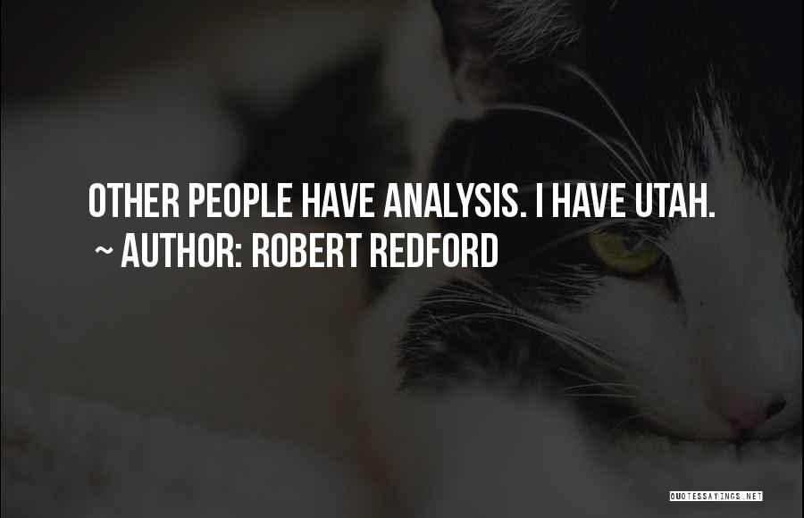 Robert Redford Quotes: Other People Have Analysis. I Have Utah.