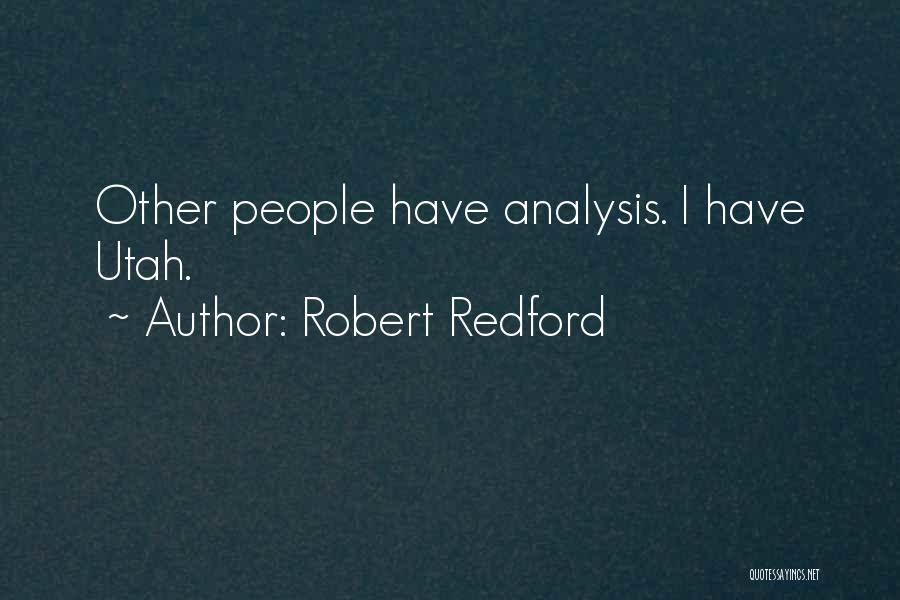Robert Redford Quotes: Other People Have Analysis. I Have Utah.