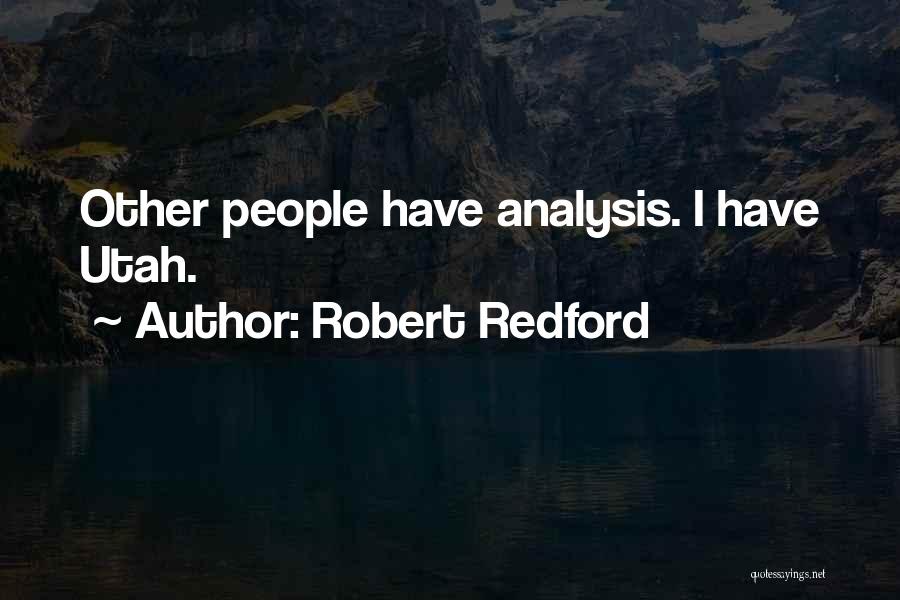 Robert Redford Quotes: Other People Have Analysis. I Have Utah.