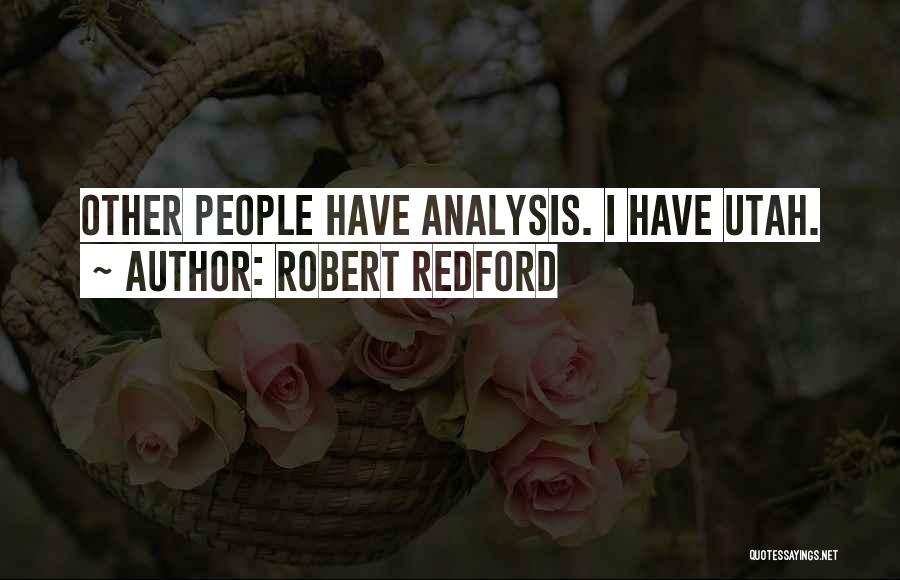 Robert Redford Quotes: Other People Have Analysis. I Have Utah.