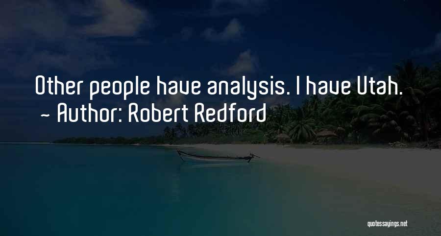 Robert Redford Quotes: Other People Have Analysis. I Have Utah.