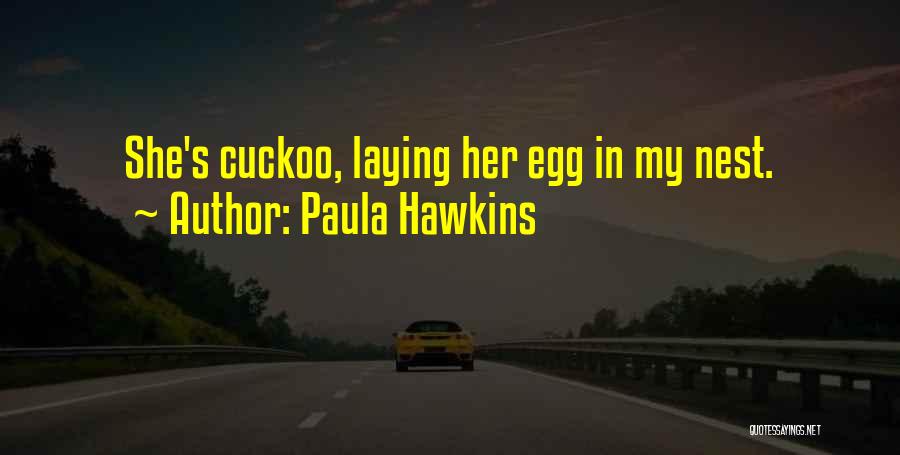 Paula Hawkins Quotes: She's Cuckoo, Laying Her Egg In My Nest.