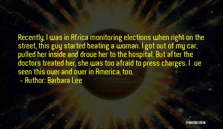 Barbara Lee Quotes: Recently, I Was In Africa Monitoring Elections When Right On The Street, This Guy Started Beating A Woman. I Got