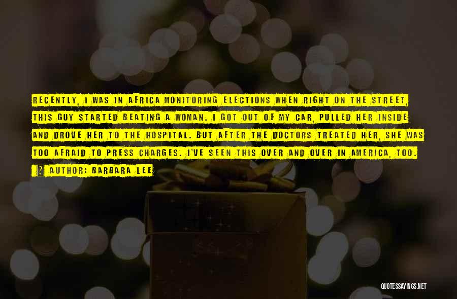 Barbara Lee Quotes: Recently, I Was In Africa Monitoring Elections When Right On The Street, This Guy Started Beating A Woman. I Got