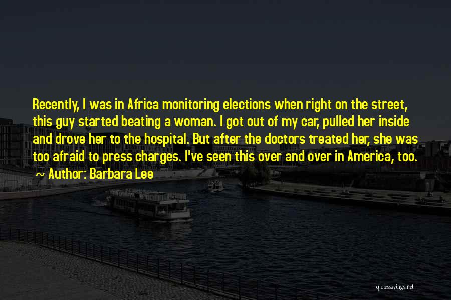 Barbara Lee Quotes: Recently, I Was In Africa Monitoring Elections When Right On The Street, This Guy Started Beating A Woman. I Got