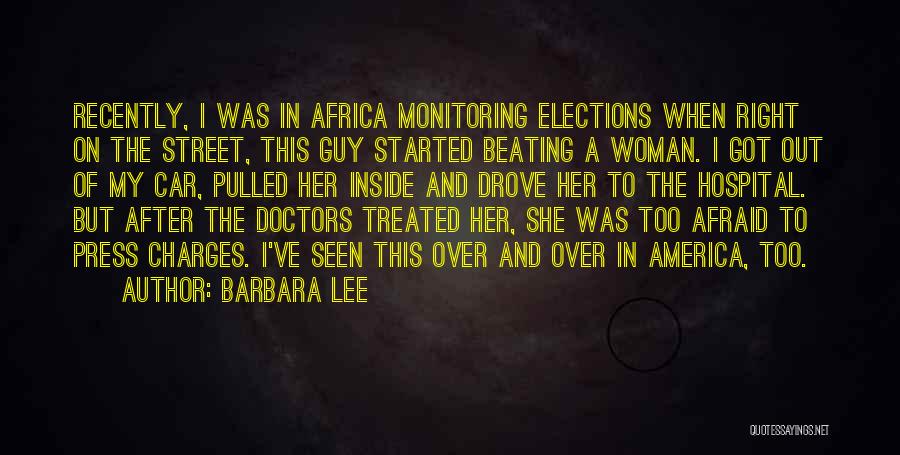 Barbara Lee Quotes: Recently, I Was In Africa Monitoring Elections When Right On The Street, This Guy Started Beating A Woman. I Got