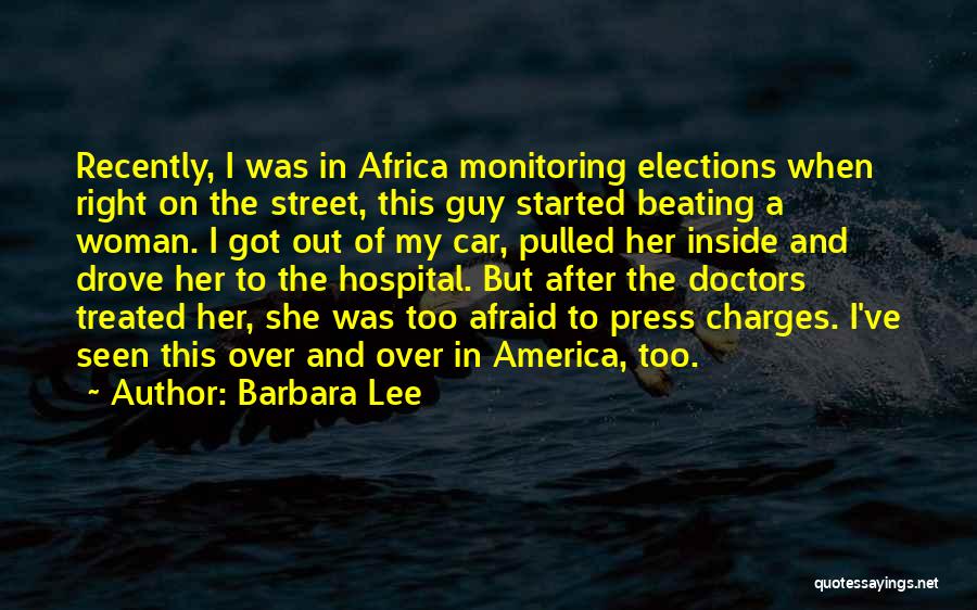 Barbara Lee Quotes: Recently, I Was In Africa Monitoring Elections When Right On The Street, This Guy Started Beating A Woman. I Got