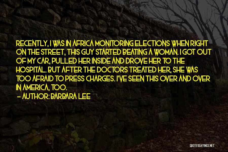Barbara Lee Quotes: Recently, I Was In Africa Monitoring Elections When Right On The Street, This Guy Started Beating A Woman. I Got
