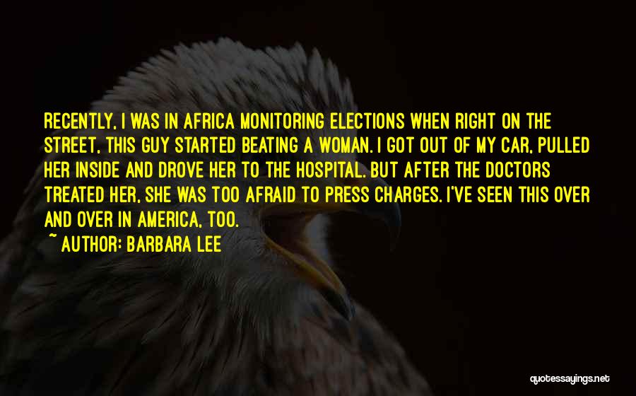 Barbara Lee Quotes: Recently, I Was In Africa Monitoring Elections When Right On The Street, This Guy Started Beating A Woman. I Got