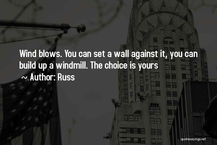 Russ Quotes: Wind Blows. You Can Set A Wall Against It, You Can Build Up A Windmill. The Choice Is Yours