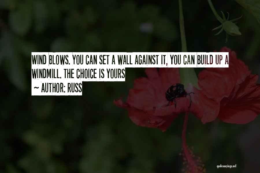 Russ Quotes: Wind Blows. You Can Set A Wall Against It, You Can Build Up A Windmill. The Choice Is Yours