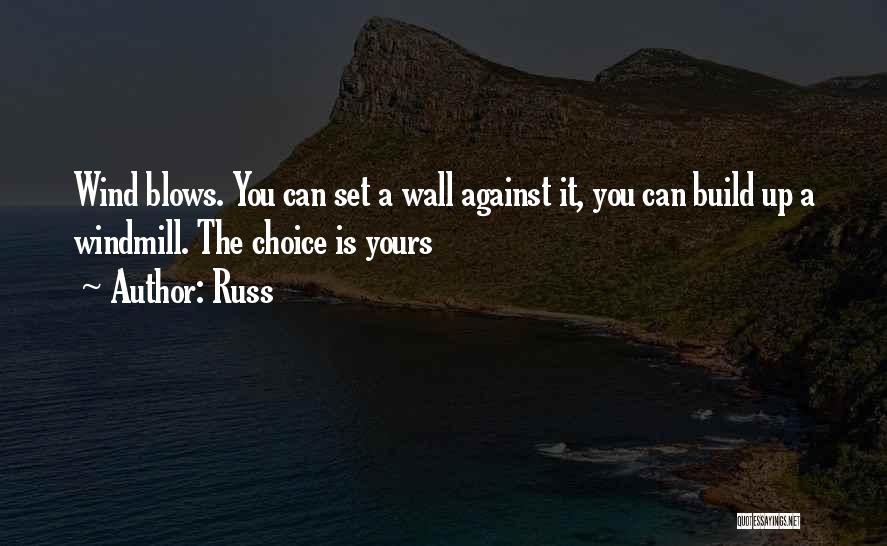 Russ Quotes: Wind Blows. You Can Set A Wall Against It, You Can Build Up A Windmill. The Choice Is Yours