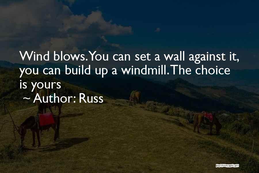 Russ Quotes: Wind Blows. You Can Set A Wall Against It, You Can Build Up A Windmill. The Choice Is Yours