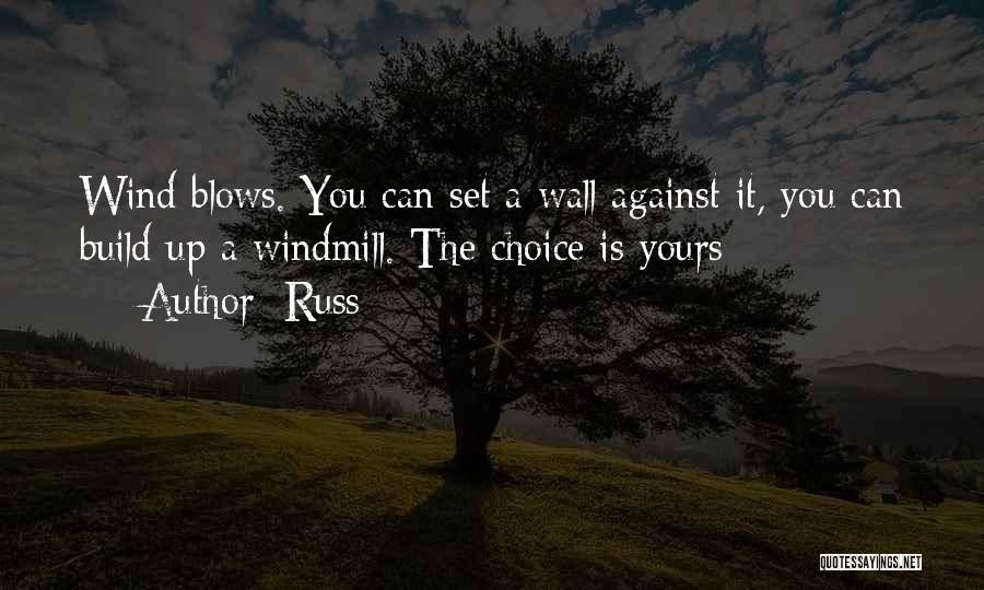 Russ Quotes: Wind Blows. You Can Set A Wall Against It, You Can Build Up A Windmill. The Choice Is Yours