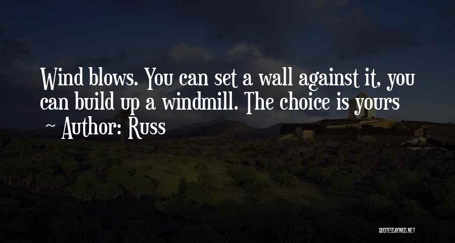 Russ Quotes: Wind Blows. You Can Set A Wall Against It, You Can Build Up A Windmill. The Choice Is Yours
