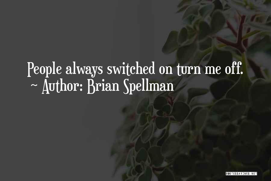 Brian Spellman Quotes: People Always Switched On Turn Me Off.