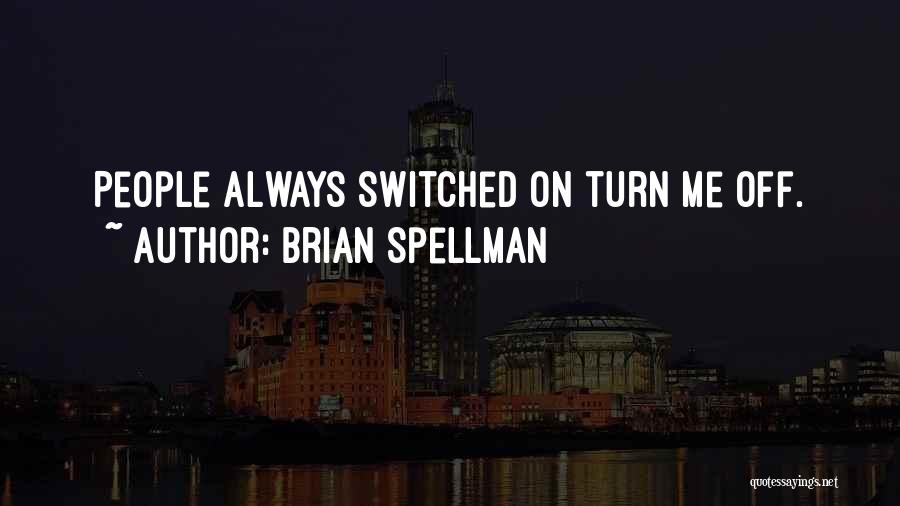 Brian Spellman Quotes: People Always Switched On Turn Me Off.