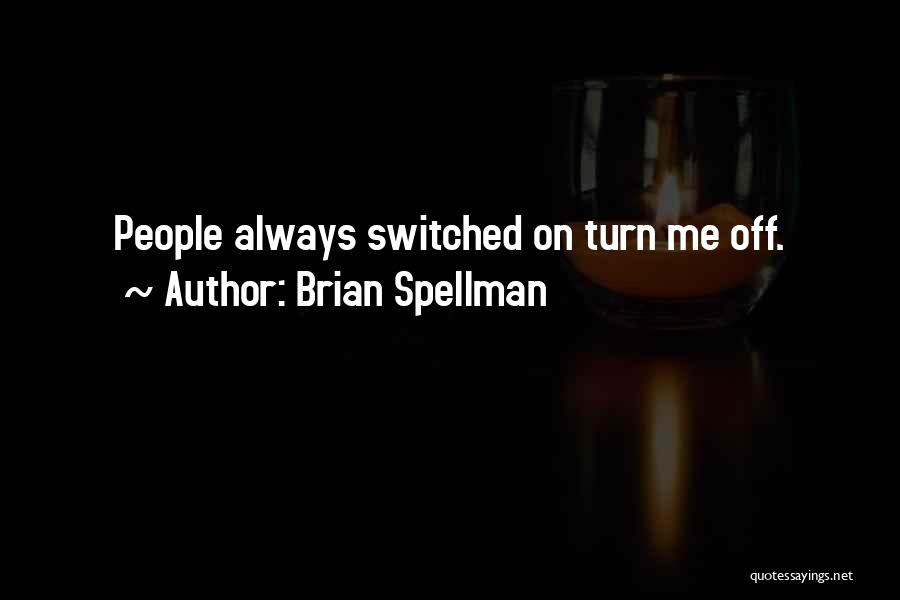 Brian Spellman Quotes: People Always Switched On Turn Me Off.