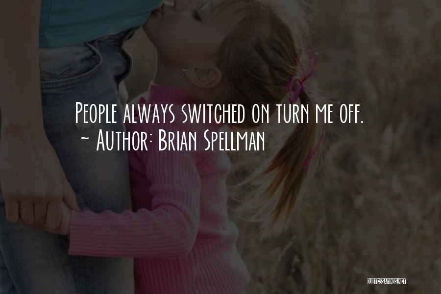 Brian Spellman Quotes: People Always Switched On Turn Me Off.